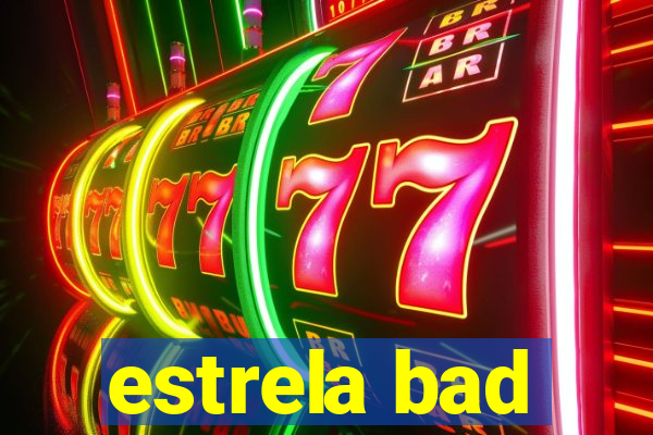 estrela bad